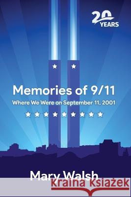 Memories of 9/11: Where We Were on September 11, 2001 Mary Walsh   9781088135044 IngramSpark