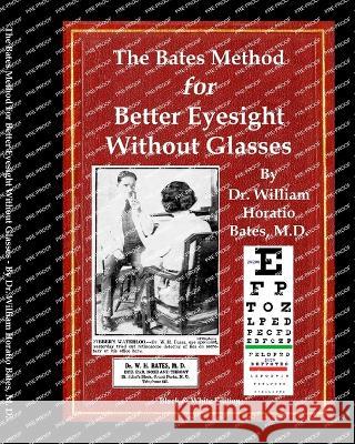 The Bates Method for Better Eyesight Without Glasses: With Extra Eyecharts, Training, Pictures William Horatio Bates Emily C Lierman Clark Night 9781088135396
