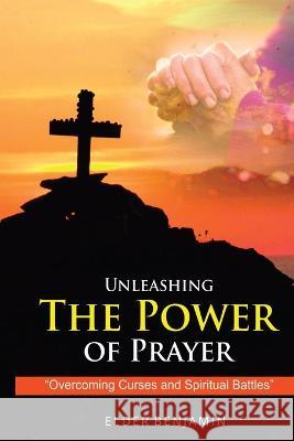Unleashing The Power of Prayer Elder Benjamin   9781088135952 IngramSpark