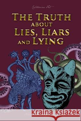 The Truth about Lies, Liars and Lying Catherine Fet   9781088136034 IngramSpark