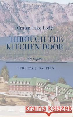 Crater Lake Lodge: Through the Kitchen Door Rebecca J. Bastian J. P. Biddlecome 9781088136379 Rebecca Bastian