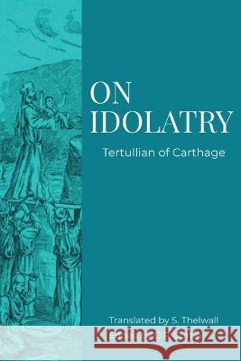 On Idolatry Tertullian of Carthage S Thelwall  9781088137383