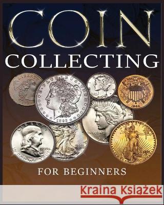 The Ultimate Guide to Coin Collecting: All The Information & Advice You Need for Building a Valuable Collection Albert Hopkins   9781088138038 IngramSpark