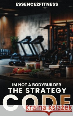 I'm Not a Bodybuilder: The Strategy Code M. Byrd 9781088138274 M. Byrd