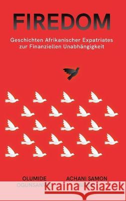 Firedom: Geschichten Afrikanischer Expatriates zur Finanziellen Unabhangigkeit Olumide Ogunsanwo Achani Samon Biaou  9781088138960 IngramSpark