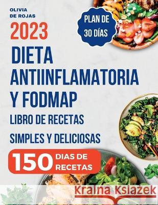 Dieta Antiinflamatoria: Libro de recetas simples y deliciosas para liberarte de los sintomas de inflamacion, fortalecer el sistema inmunologico y desintoxicar tu cuerpo - Plan de comidas incluido Olivia de Rojas   9781088139059