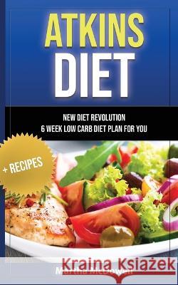 Atkins Diet - New Diet Revolution - 6 Week Low Carb Diet Plan for You + Recipes Martha McDowell   9781088139356