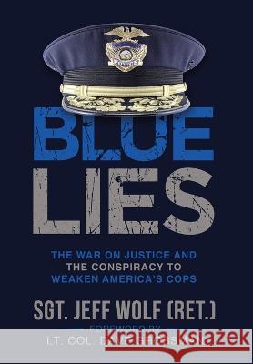 Blue Lies: The War on Justice and the Conspiracy to Weaken America's Cops Jeff Wolf Lt Col Dave Grossman  9781088139509