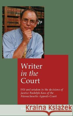 Writer in the court: Wit and widsom in the decisions of Justice Rudolph Kass of the Massachusetts Appeals Court John Achatz Rudolph Kass 9781088139950 John Achatz