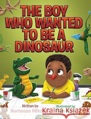 The Boy Who Wanted to be a Dinosaur Hortense Mitchell Mike Motz  9781088140284