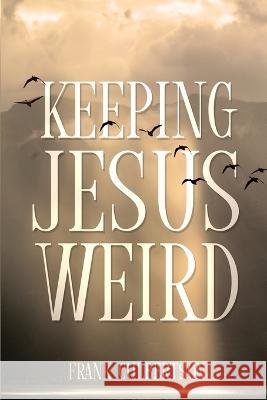 Keeping Jesus Weird Frank Culbertson   9781088141090 IngramSpark