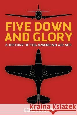 Five Down and Glory: A History of the American Air Ace Gene Gurney Mark Friedlander Eddie Rickenbacker 9781088141335 IngramSpark