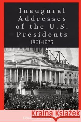 Inaugural Addresses of the U.S. Presidents: 1861-1925 P Maguinness   9781088142875