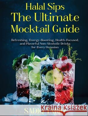 Halal Sips, The Ultimate Mocktail Guide Sadiq Tariq 9781088143384