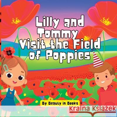 Lilly and Tommy Visit the Field of Poppies: A World of Red Blooms and Remembered Heroes Beauty in Books   9781088143681 IngramSpark