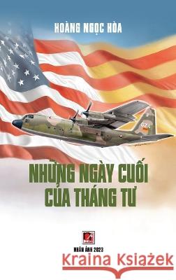 Những Ngay Cuối Của Thang Tư (hardcover - color50) Ngoc Hoa Hoang   9781088144725