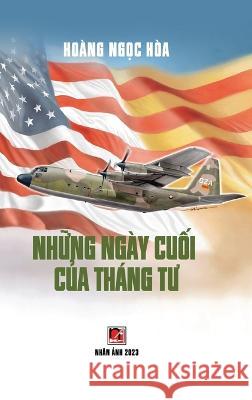 Những Ngay Cuối Của Thang Tư (hardcover - color70) Ngoc Hoa Hoang   9781088144954