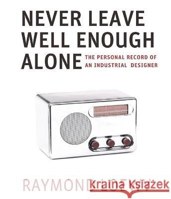Never Leave Well Enough Alone Raymond Loewy   9781088145135