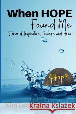 When Hope Found Me: stories of Inspiration, Triumph and Hope Kim Lengling   9781088145708 IngramSpark