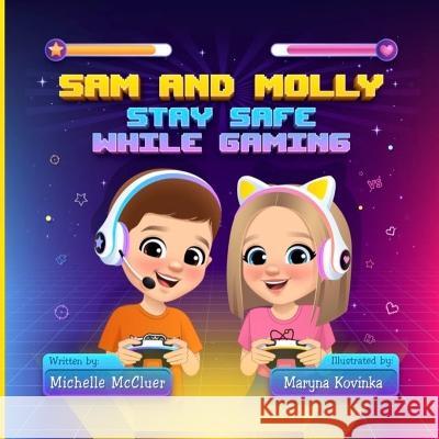 Sam and Molly: Stay Safe While Gaming Michelle McCluer Maryna Kovinka  9781088145807 IngramSpark