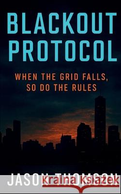 Blackout Protocol: When the Grid Falls, So Do the Rules Jason Thomson 9781088146576 Jason Thomson