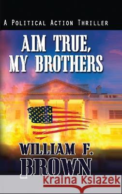 Aim True, My Brothers: an Eddie Barnett FBI Counter-Terror Thriller William F Brown   9781088147078 IngramSpark