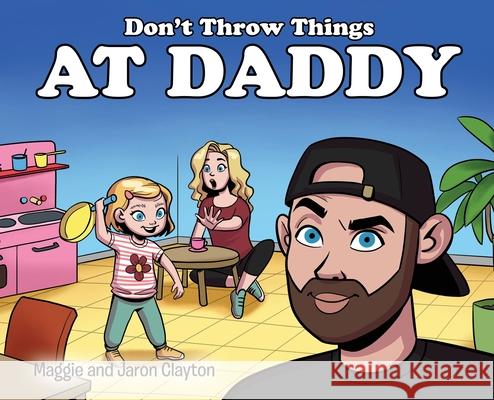 Don't Throw Things at Daddy Maggie And Jaron Clayton 9781088147160 Blonde Brewer