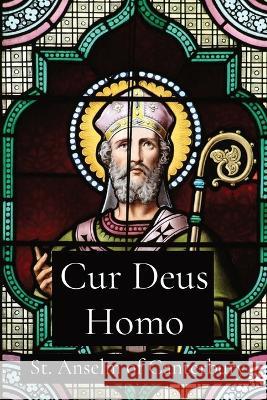 Cur Deus Homo St Anselm of Canterbury S N Deane  9781088147412 IngramSpark