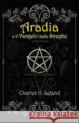 Aradia o il Vangelo delle Streghe Italiane Charles Leland   9781088148143 IngramSpark