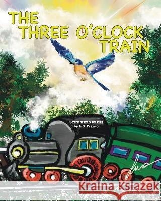 The Three O'Clock Train L S Franco   9781088148259 IngramSpark