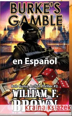 Burke's Gamble, en Espanol: Bob Burke Action Thriller #7 Wiliam F Brown   9781088149058 IngramSpark