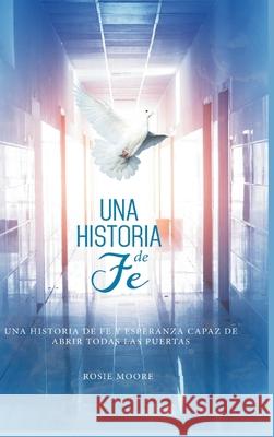 Una Historia de F?: Y Esperanza Capaz De Abrir Todas Las Puertas (Spanish Edition) Rosie Moore 9781088149225 Rosie Moore