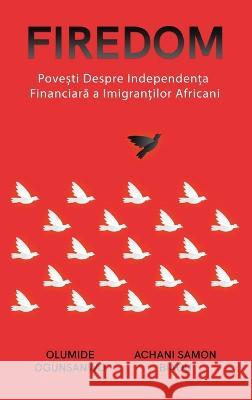 Firedom: Povești de independență financiară ale imigranților africani Olumide Ogunsanwo Achani Samon Biaou  9781088149478