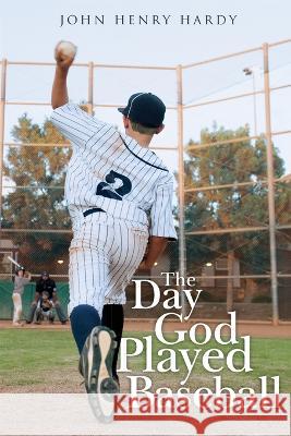 The Day God Played Baseball John Henry Hardy   9781088149584 IngramSpark