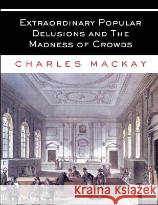 Extraordinary Popular Delusions and The Madness of Crowds: All Volumes - Complete and Unabridged Charles MacKay   9781088149645 IngramSpark