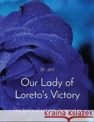 Our Lady of Loreto's Victory: The Battle of Lepanto Screenplay Anthony T Vento   9781088149706 IngramSpark
