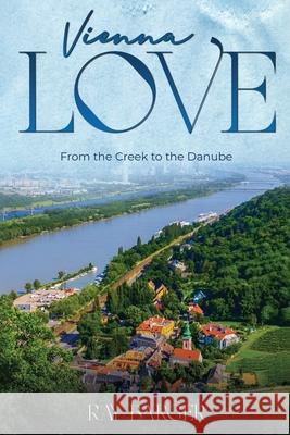 Vienna Love: From The Creek To The Danube Ray Barger 9781088149720