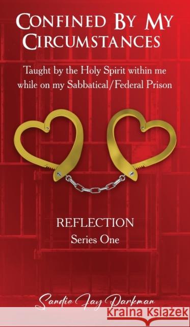 Confined by my circumstances: Taught by the Holy Spirit within me while on my Sabbatical/Federal Prison Sandie Parkman   9781088150146