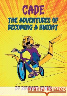 The Adventures of Cade: A Knight's Story Abel Rendon Raymond Storm  9781088150863 IngramSpark