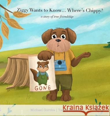 Ziggy Wants to Know... Where's Chippy? A Story of True Friendship Gorzka Tanya Zeinalova  9781088150870 IngramSpark