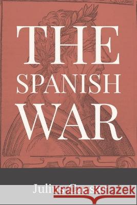 The Spanish War Julius Caesar William Alexander McDevitte  9781088152171 IngramSpark