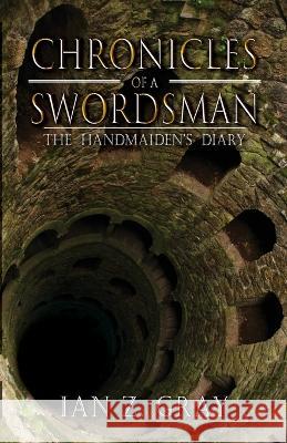 Chronicles of a Swordsman: The Handmaiden's Diary Ian Z Gray   9781088152775 IngramSpark