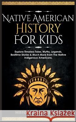 Native American History for Kids: Explore Timeless Tales, Myths, Legends, Bedtime Stories & Much More from The Native Indigenous Americans History Brought Alive   9781088152805 IngramSpark