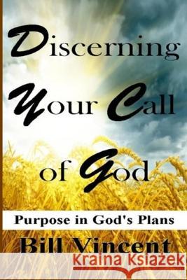 Discerning Your Call of God: Purpose In God's Plan Bill Vincent   9781088154618 IngramSpark