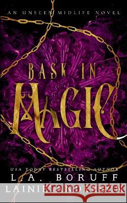 Bask in Magic: A Paranormal Women's Fiction Reverse Harem Romance Lainie Anderson L a Boruff  9781088155240 IngramSpark