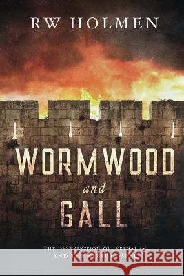 Wormwood and Gall: The Destruction of Jerusalem and the First Gospel Rw Holmen   9781088155424