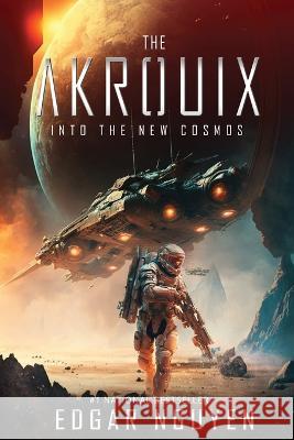 The Akrouix: Into the New Cosmos (A Futuristic Alien Invasion Sci-Fi Thriller) Edgar Nguyen   9781088156520 IngramSpark