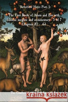 The First Book of Adam and Eve with biblical insights and commentary - 5 of 7 Chapters 53 - 63: The Conflict of Adam and Eve with Satan Rutherford Hayes Platt, Jr Ambassador Monday Ogbe Midas Touch Gems 9781088158425