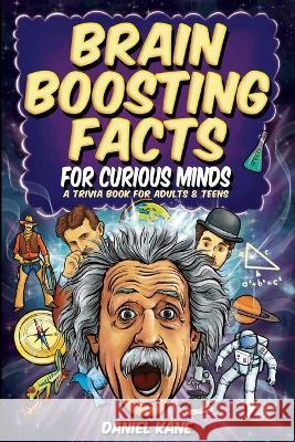 Brain Boosting Facts for Curious Minds, A Trivia Book for Adults & Teens: 1,522 Intriguing, Hilarious, and Amazing Facts About Science, History, Pop Culture & More! Daniel Kane   9781088158548