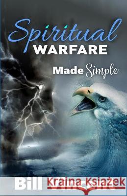 Spiritual Warfare Made Simple Bill Vincent   9781088158661 IngramSpark